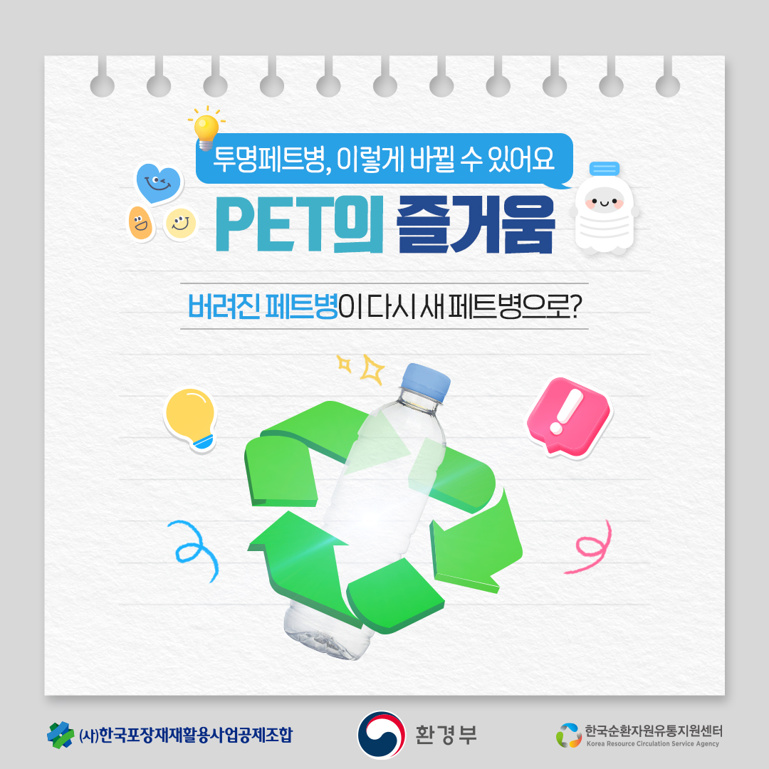 투명페트병, 이렇게 바뀔 수 있어요  PET의 즐거움  버려진 페트병이 다시 새 페트병으로?  (사)한국포장재재활용사업공제조합 환경부 한국순환자원유통지원센터